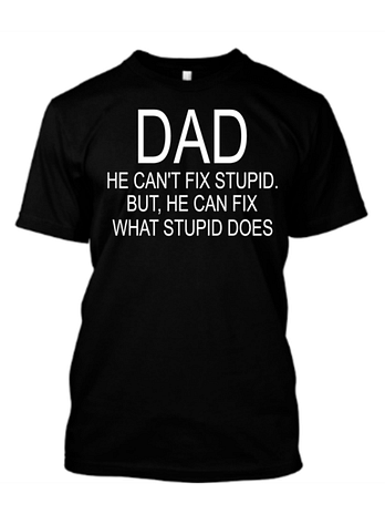 Dad He Can’t Fix Stupid