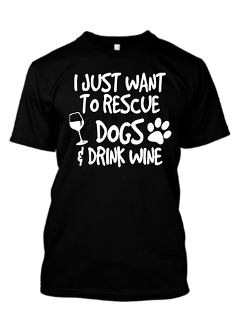I Just Want To Rescue Dogs and Drink Wine