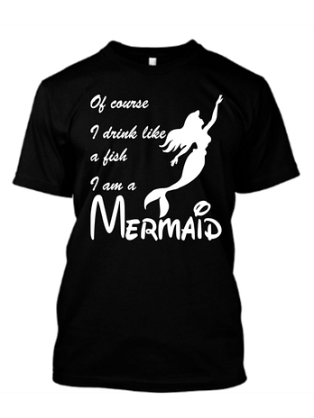 Of Course I Drink Like A Fish I Am A Mermaid