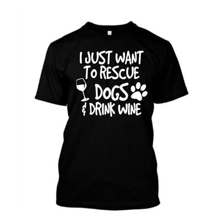 I Just Want To Rescue Dogs and Drink Wine